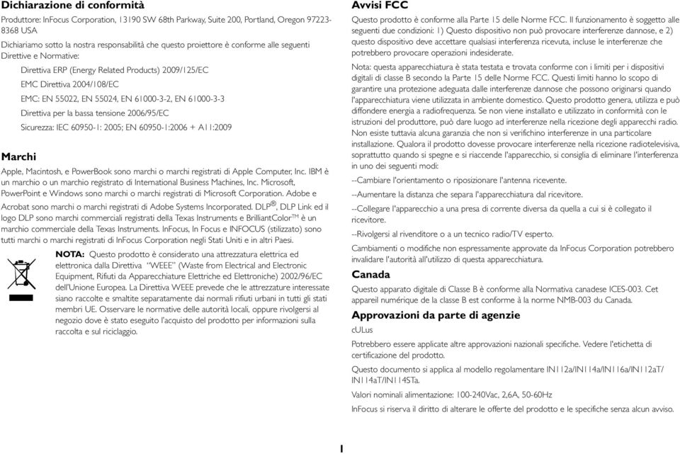 tensione 2006/95/EC Sicurezza: IEC 60950-1: 2005; EN 60950-1:2006 + 11:2009 Marchi pple, Macintosh, e PowerBook sono marchi o marchi registrati di pple Computer, Inc.