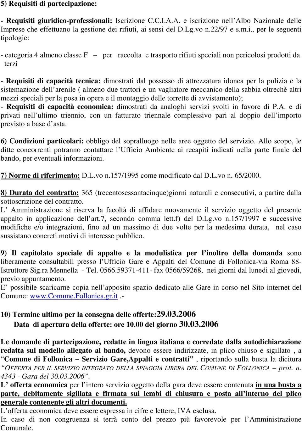 , per le seguenti tipologie: - 4 almeno F per raccolta e trasporto rifiuti speciali non pericolosi prodotti da terzi - Requisiti di capacità tecnica: dimostrati dal possesso di attrezzatura idonea