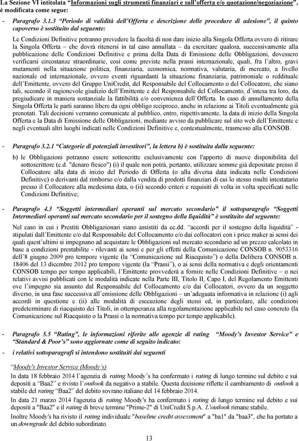 alla Singola Offerta ovvero di ritirare la Singola Offerta che dovrà ritenersi in tal caso annullata da esercitare qualora, successivamente alla pubblicazione delle Condizioni Definitive e prima