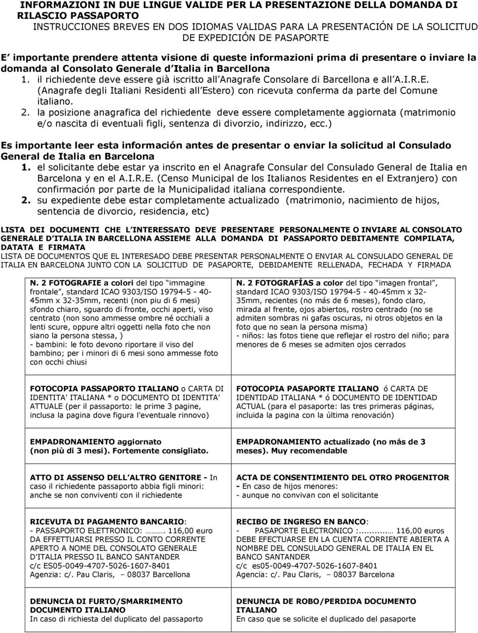 il richiedente deve essere già iscritto all Anagrafe Consolare di Barcellona e all A.I.R.E. (Anagrafe degli Italiani Residenti all Estero) con ricevuta conferma da parte del Comune italiano. 2.