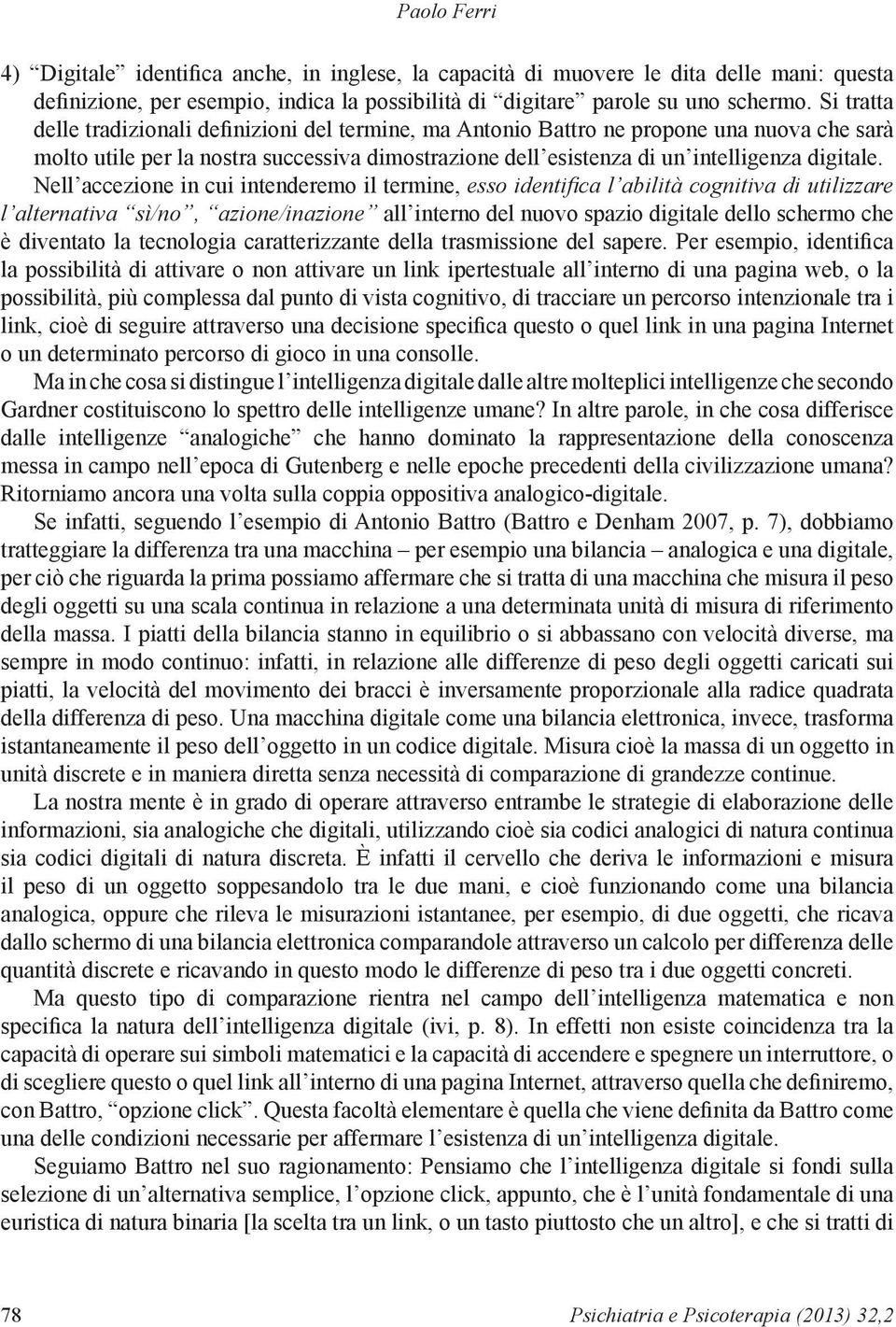 Nell accezione in cui intenderemo il termine, esso identifica l abilità cognitiva di utilizzare l alternativa sì/no, azione/inazione all interno del nuovo spazio digitale dello schermo che è