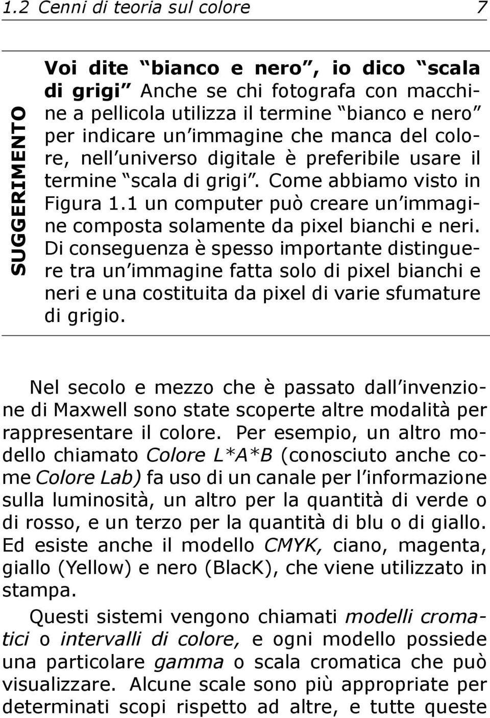 1 un computer può creare un immagine composta solamente da pixel bianchi e neri.