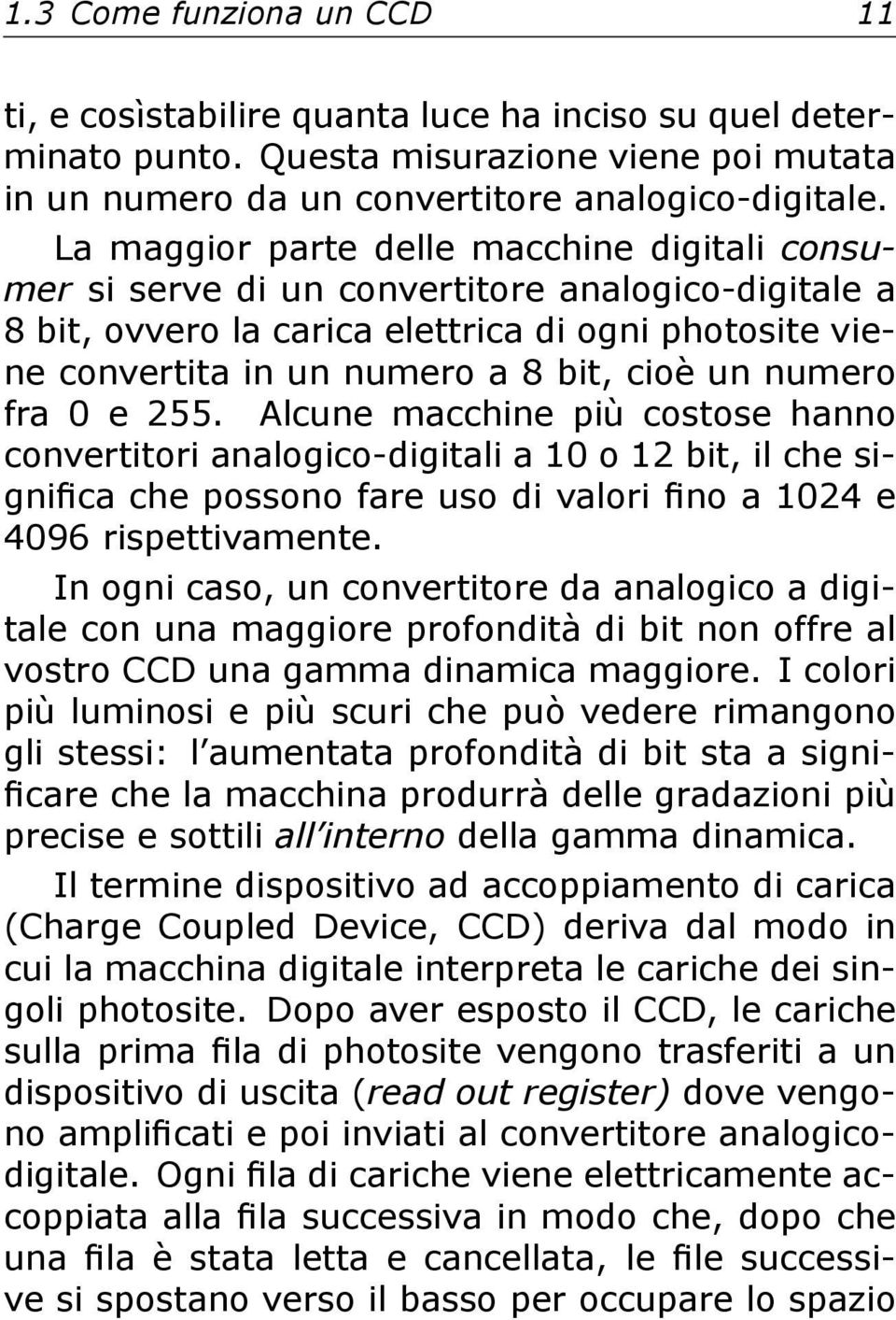 numero fra 0 e 255. Alcune macchine più costose hanno convertitori analogico-digitali a 10 o 12 bit, il che significa che possono fare uso di valori fino a 1024 e 4096 rispettivamente.