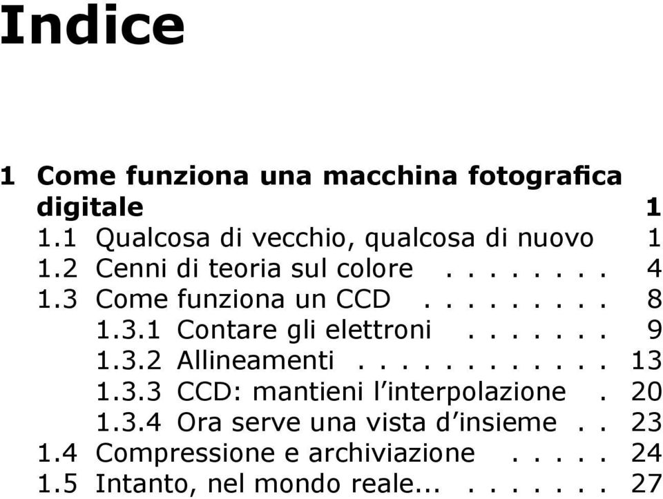 3 Come funziona un CCD......... 8 1.3.1 Contare gli elettroni....... 9 1.3.2 Allineamenti............ 13 1.