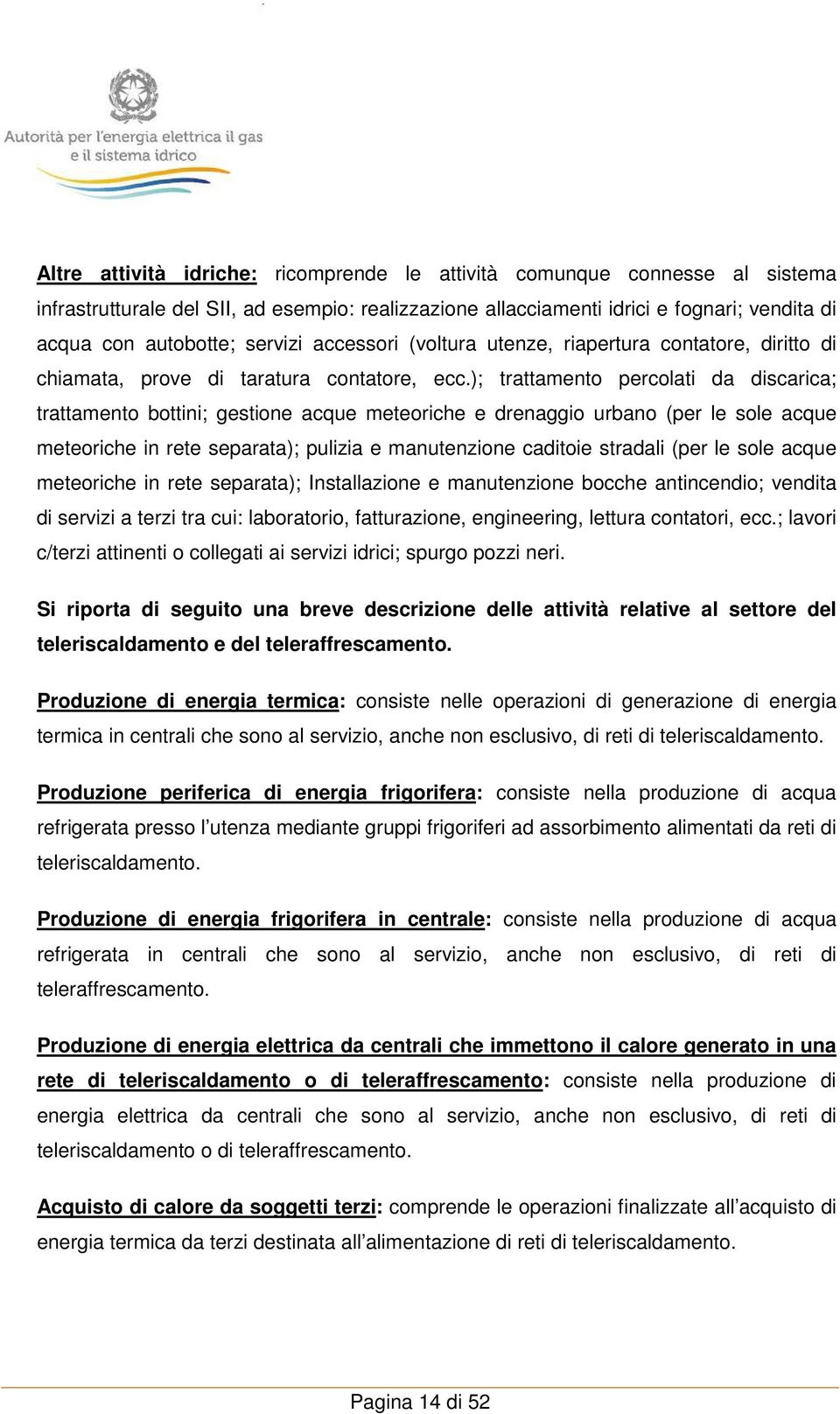 ); trattamento percolati da discarica; trattamento bottini; gestione acque meteoriche e drenaggio urbano (per le sole acque meteoriche in rete separata); pulizia e manutenzione caditoie stradali (per