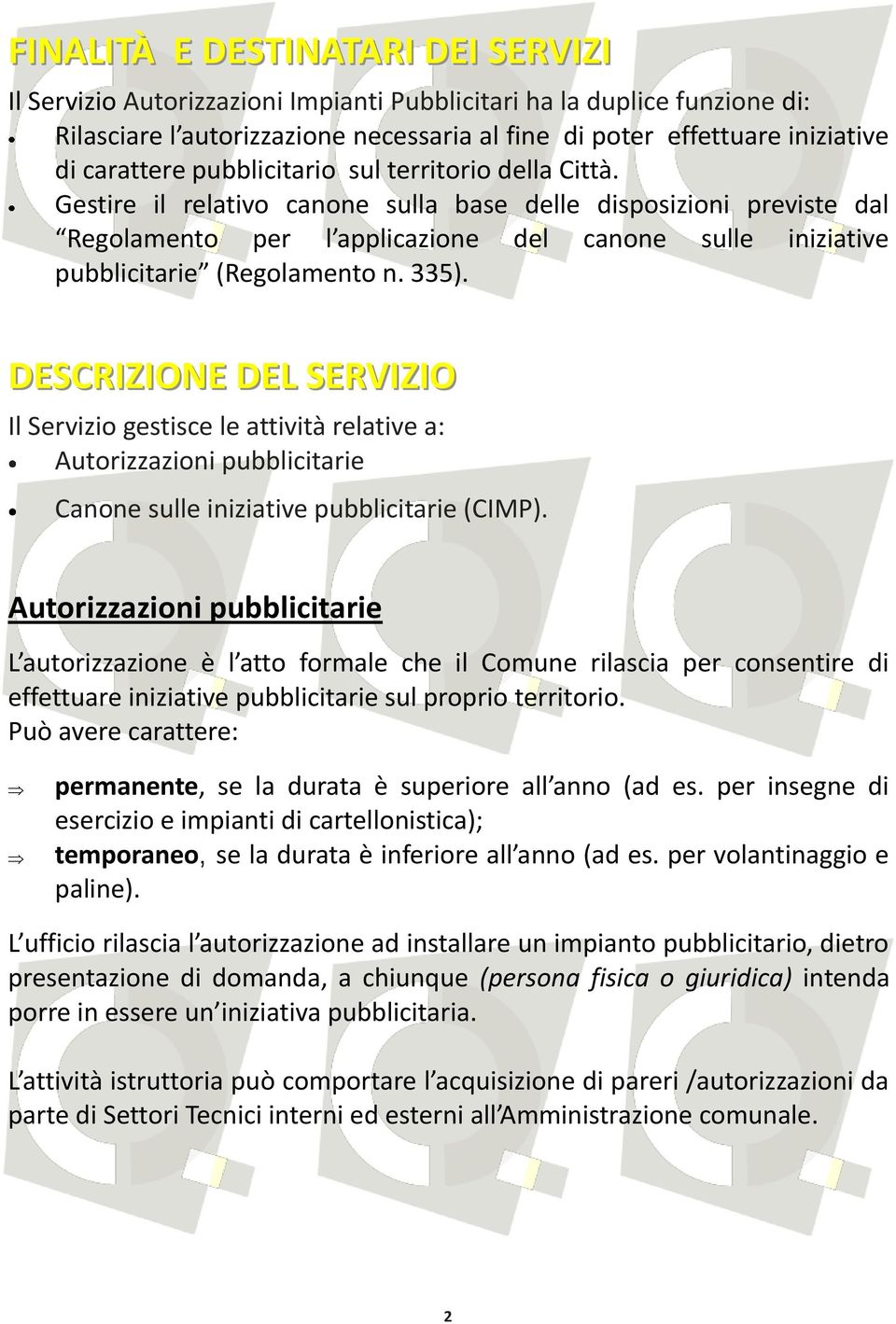 Gestire il relativo canone sulla base delle disposizioni previste dal Regolamento per l applicazione del canone sulle iniziative pubblicitarie (Regolamento n. 335).