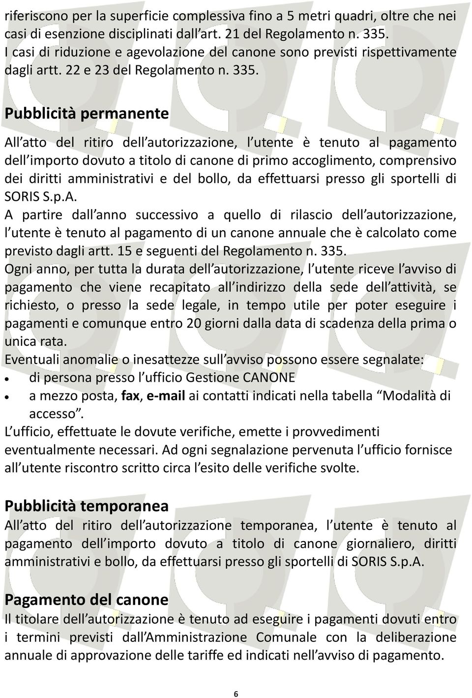 Pubblicità permanente All atto del ritiro dell autorizzazione, l utente è tenuto al pagamento dell importo dovuto a titolo di canone di primo accoglimento, comprensivo dei diritti amministrativi e