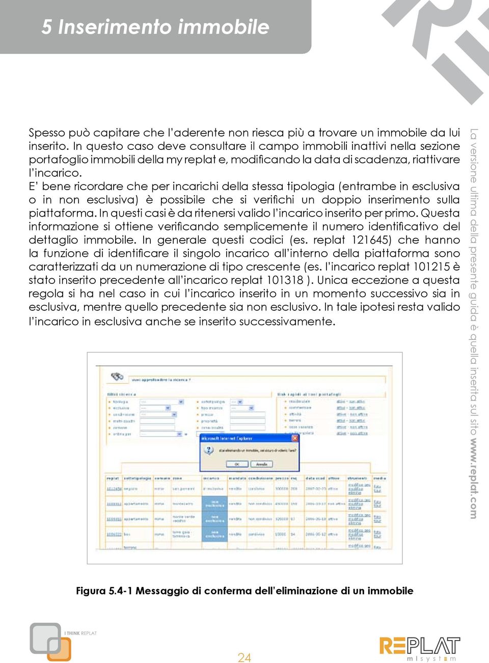 E bene ricordare che per incarichi della stessa tipologia (entrambe in esclusiva o in non esclusiva) è possibile che si verifichi un doppio inserimento sulla piattaforma.