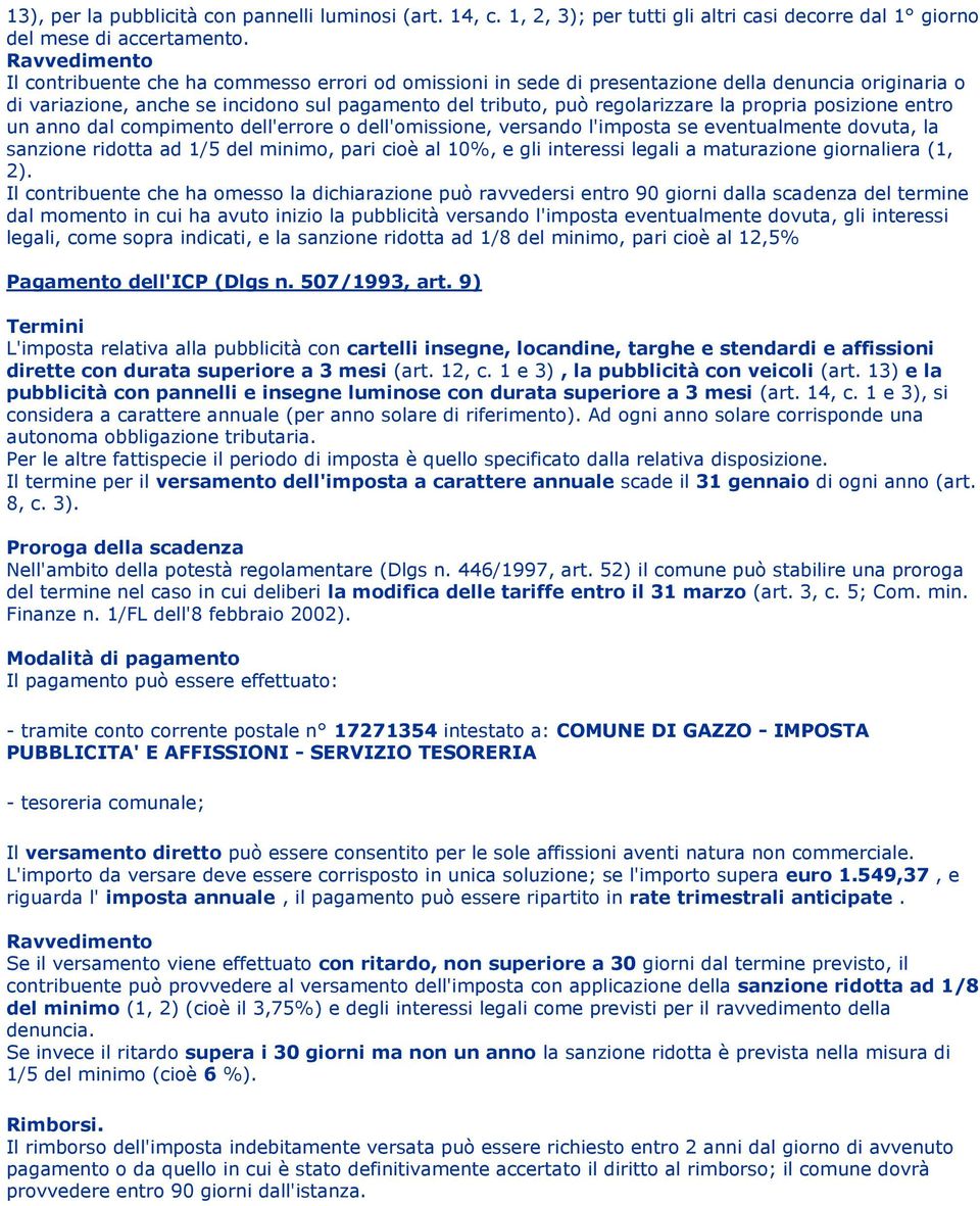 propria posizione entro un anno dal compimento dell'errore o dell'omissione, versando l'imposta se eventualmente dovuta, la sanzione ridotta ad 1/5 del minimo, pari cioè al 10%, e gli interessi