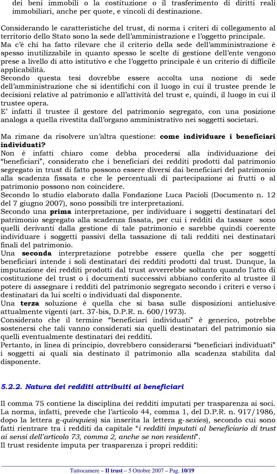 Ma c è chi ha fatto rilevare che il criterio della sede dell amministrazione è spesso inutilizzabile in quanto spesso le scelte di gestione dell ente vengono prese a livello di atto istitutivo e che