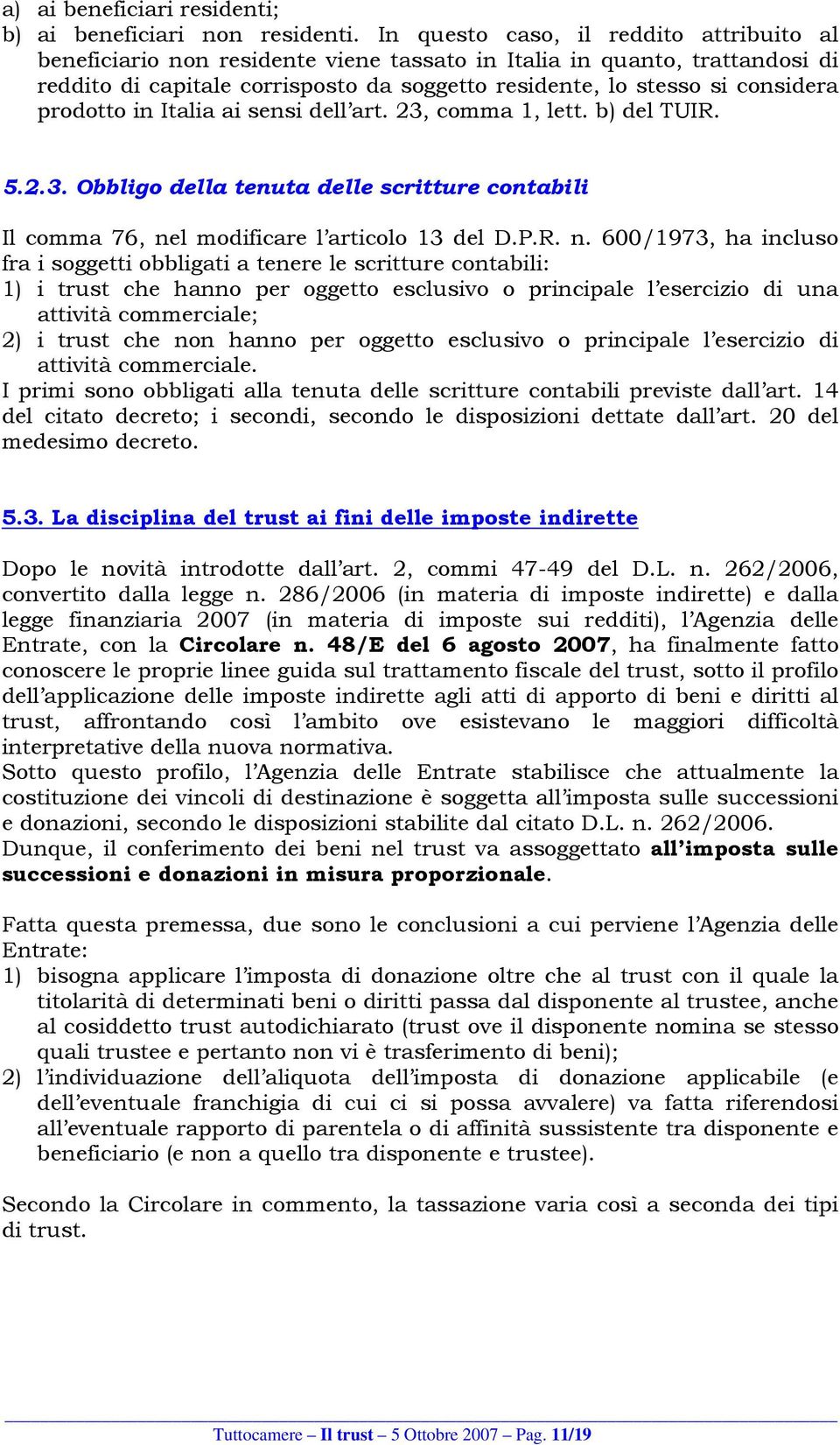 prodotto in Italia ai sensi dell art. 23, comma 1, lett. b) del TUIR. 5.2.3. Obbligo della tenuta delle scritture contabili Il comma 76, ne