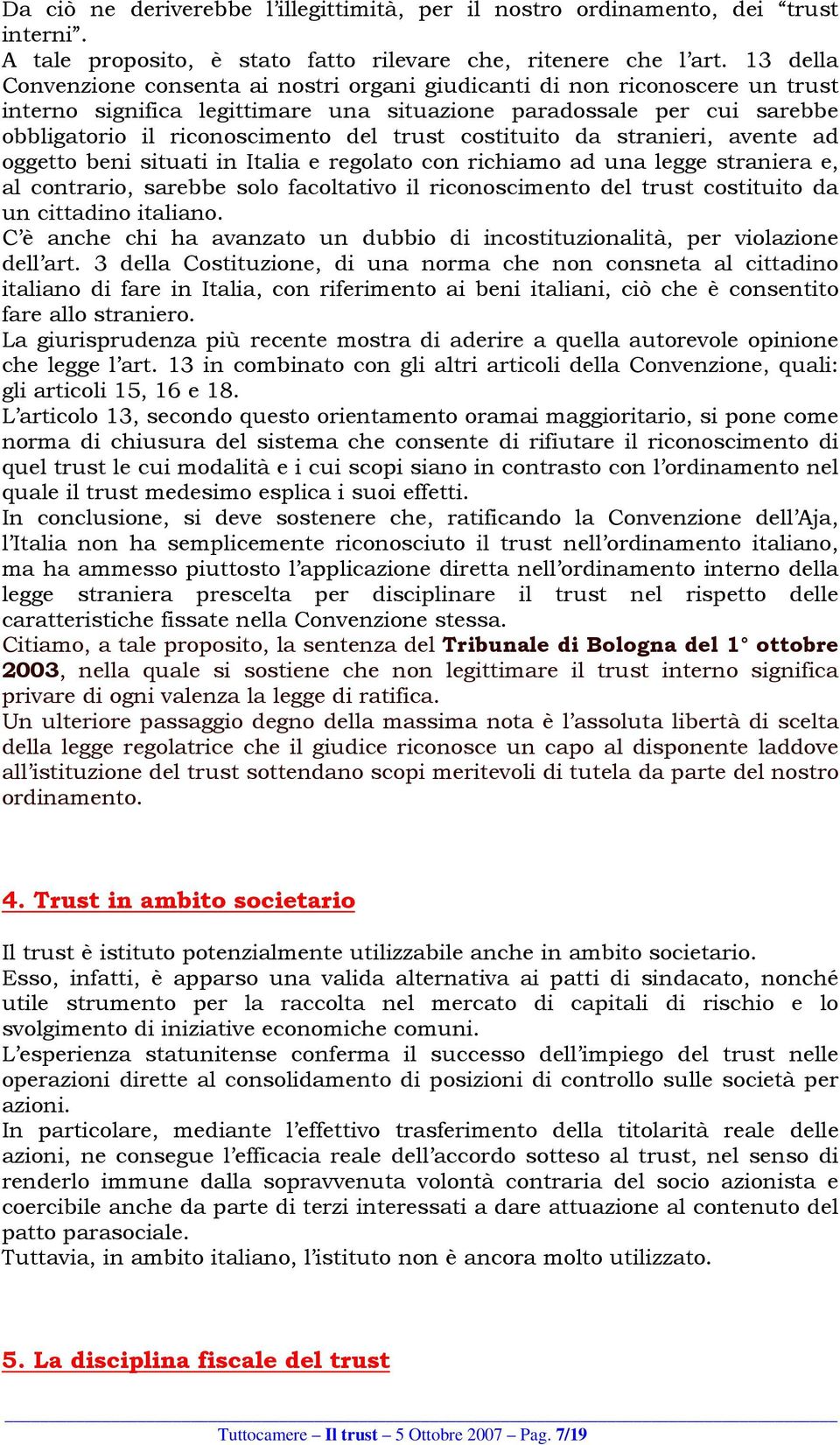 costituito da stranieri, avente ad oggetto beni situati in Italia e regolato con richiamo ad una legge straniera e, al contrario, sarebbe solo facoltativo il riconoscimento del trust costituito da un