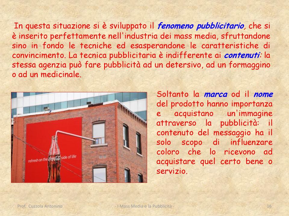 La tecnica pubblicitaria è indifferente ai contenuti: la stessa agenzia può fare pubblicità ad un detersivo, ad un formaggino o ad un medicinale.