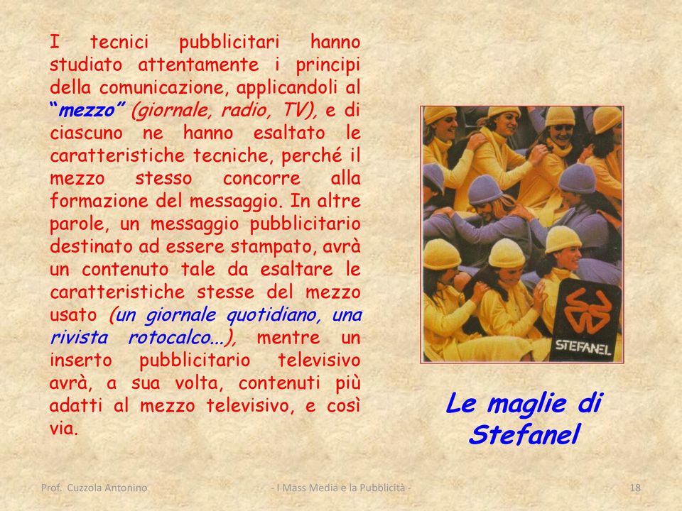 In altre parole, un messaggio pubblicitario destinato ad essere stampato, avrà un contenuto tale da esaltare le caratteristiche stesse del mezzo usato (un