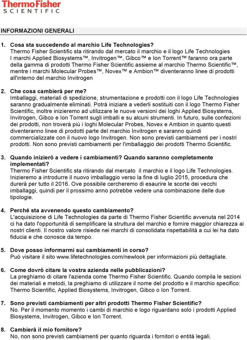 Fisher Scientific assieme al marchio Thermo Scientific, mentre i marchi Molecular Probes, Novex e Ambion diventeranno linee di prodotti all'interno del marchio Invitrogen 2. Che cosa cambierà per me?