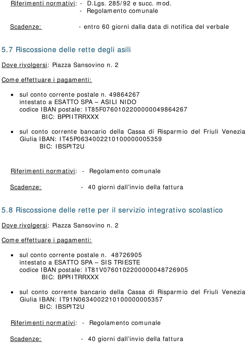 49864267 intestato a ESATTO SPA ASILI NIDO codice IBAN postale: IT85F0760102200000049864267 sul conto corrente bancario della Cassa di Risparmio del Friuli Venezia Giulia IBAN: