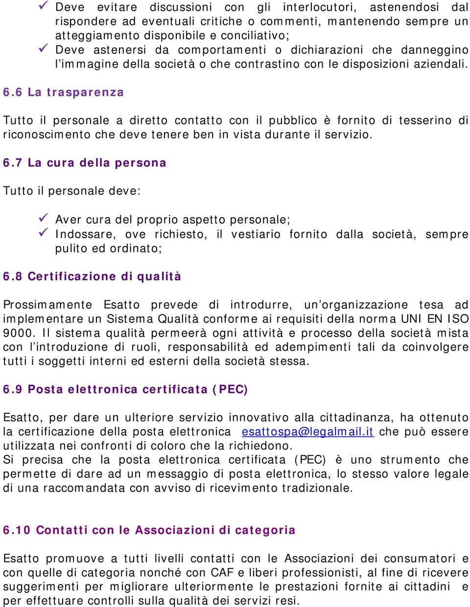 6 La trasparenza Tutto il personale a diretto contatto con il pubblico è fornito di tesserino di riconoscimento che deve tenere ben in vista durante il servizio. 6.