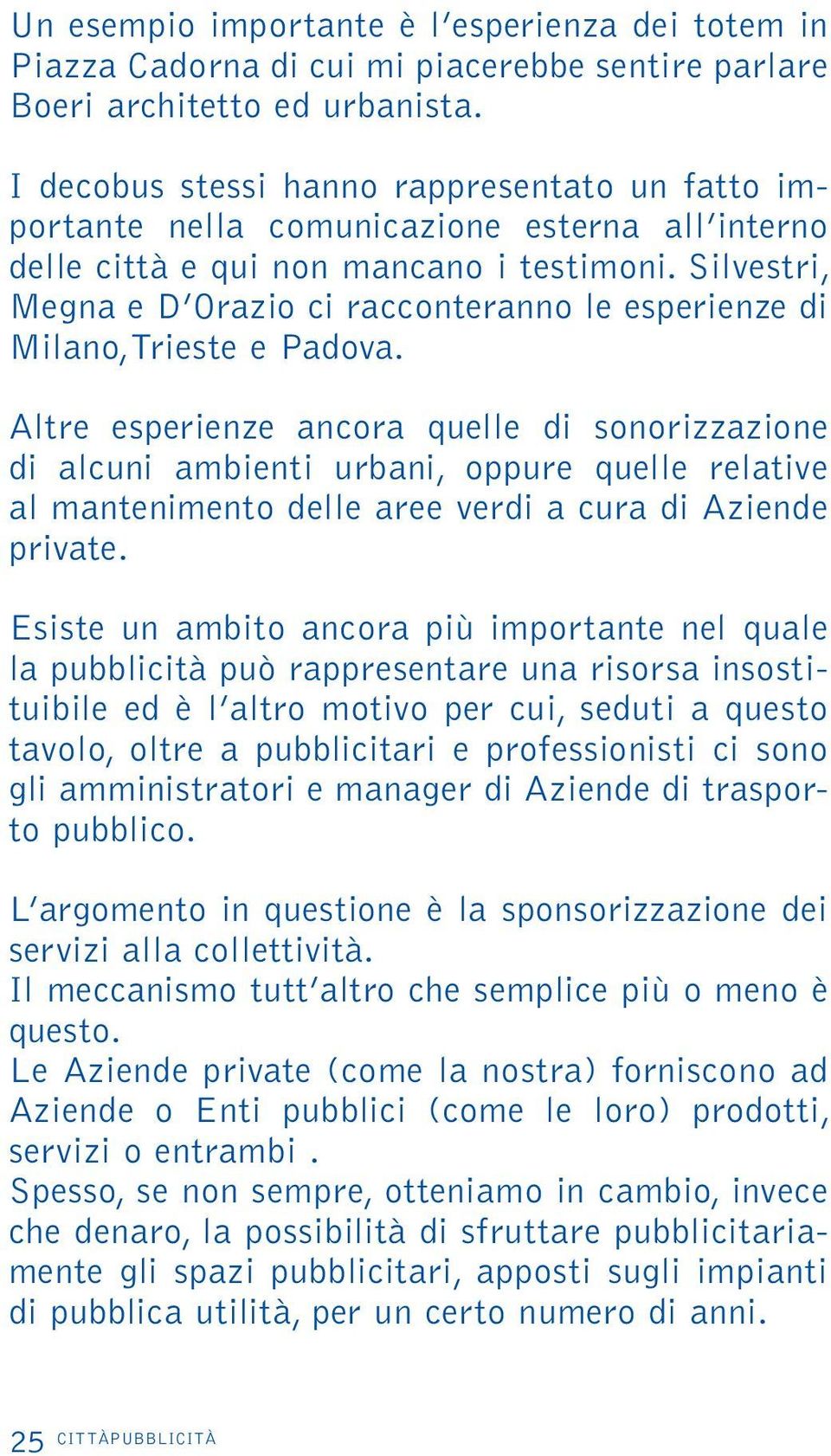 Silvestri, Megna e D Orazio ci racconteranno le esperienze di Milano,Trieste e Padova.