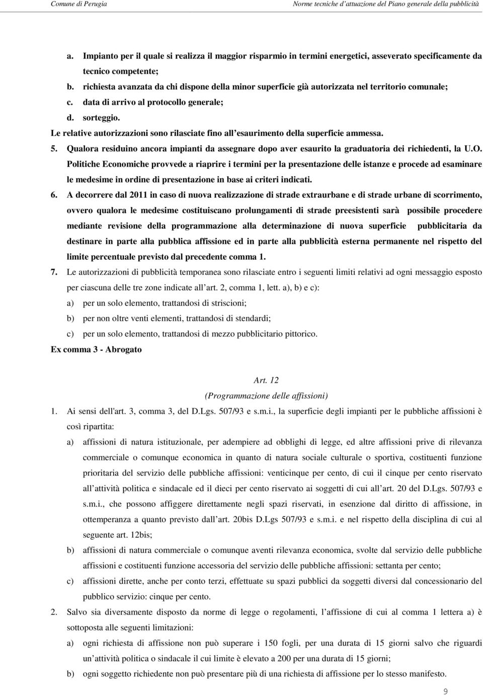 Le relative autorizzazioni sono rilasciate fino all esaurimento della superficie ammessa. 5. Qualora residuino ancora impianti da assegnare dopo aver esaurito la graduatoria dei richiedenti, la U.O.