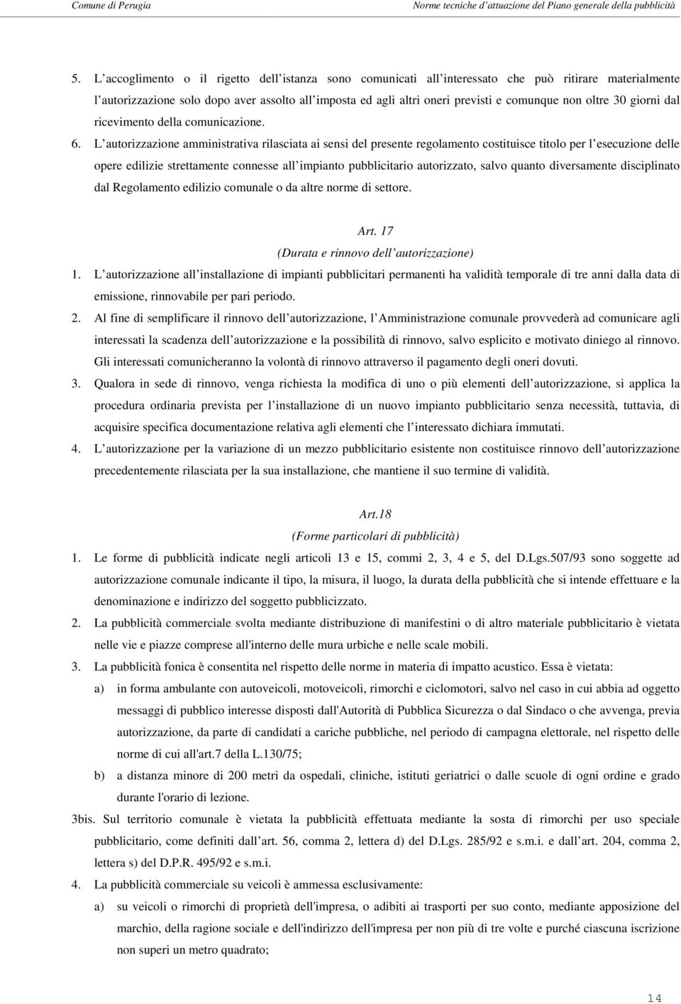 L autorizzazione amministrativa rilasciata ai sensi del presente regolamento costituisce titolo per l esecuzione delle opere edilizie strettamente connesse all impianto pubblicitario autorizzato,