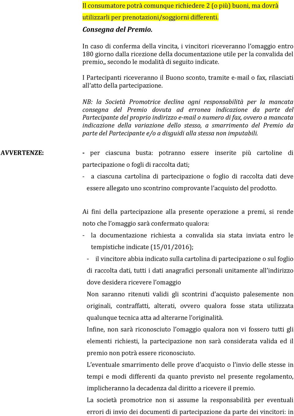 I Partecipanti riceveranno il Buono sconto, tramite e-mail o fax, rilasciati all atto della partecipazione.