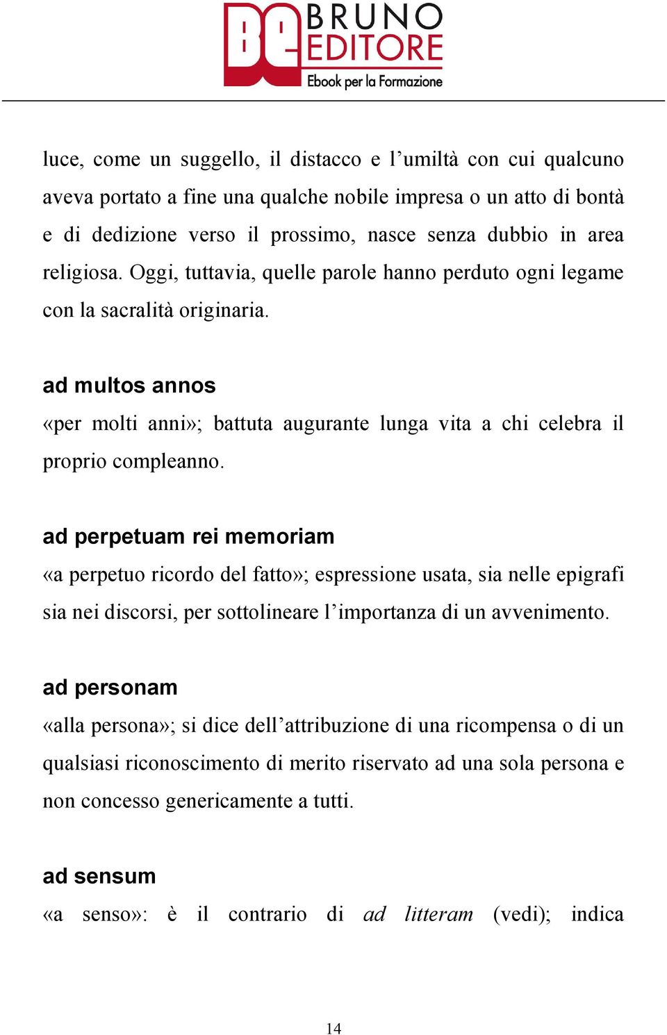 ad perpetuam rei memoriam «a perpetuo ricordo del fatto»; espressione usata, sia nelle epigrafi sia nei discorsi, per sottolineare l importanza di un avvenimento.