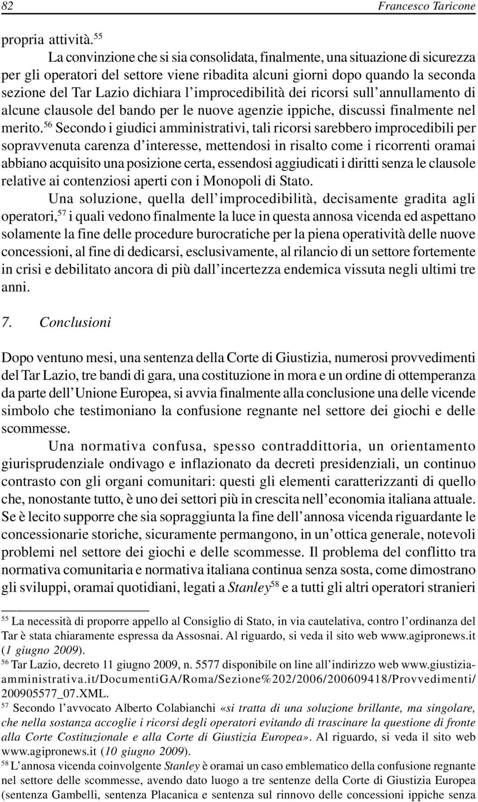 improcedibilità dei ricorsi sull annullamento di alcune clausole del bando per le nuove agenzie ippiche, discussi finalmente nel merito.