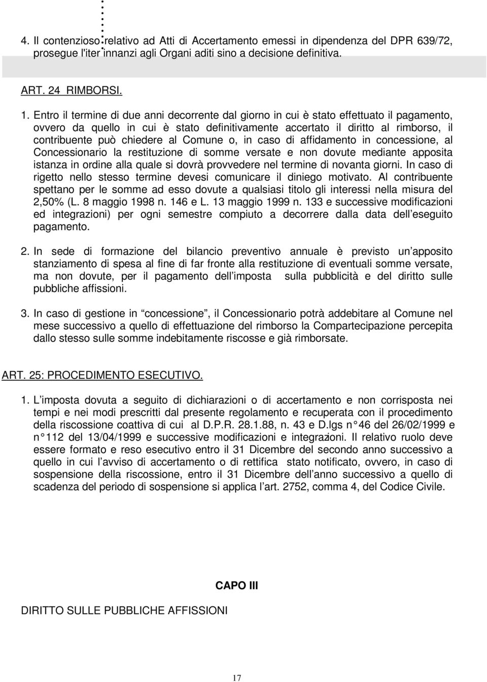 chiedere al Comune o, in caso di affidamento in concessione, al Concessionario la restituzione di somme versate e non dovute mediante apposita istanza in ordine alla quale si dovrà provvedere nel