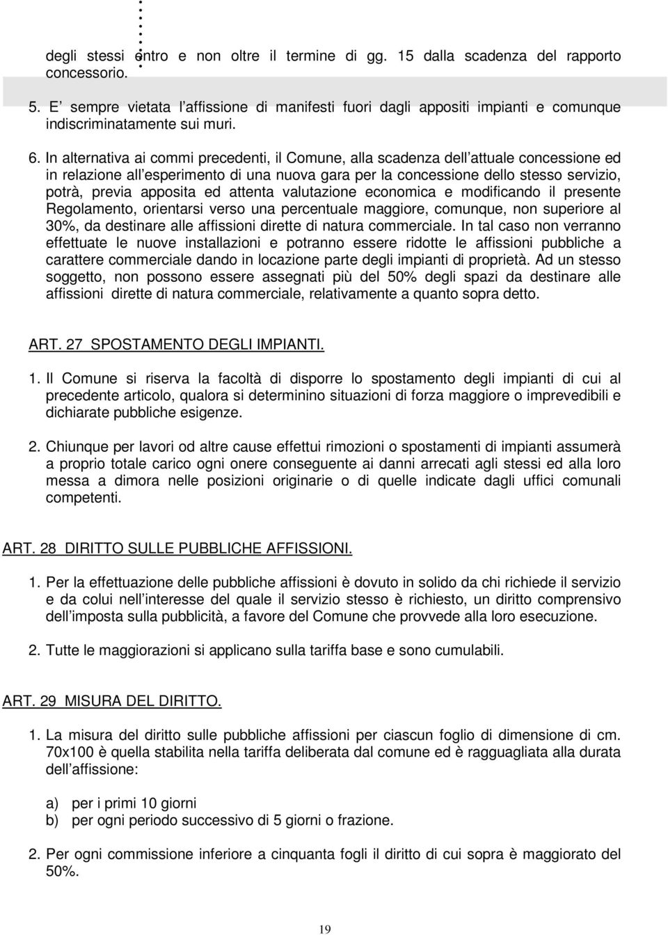 In alternativa ai commi precedenti, il Comune, alla scadenza dell attuale concessione ed in relazione all esperimento di una nuova gara per la concessione dello stesso servizio, potrà, previa