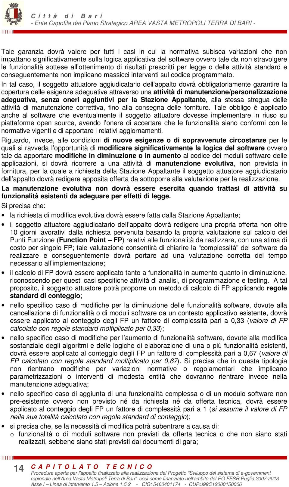 In tal caso, il soggetto attuatore aggiudicatario dell appalto dovr obbligatoriamente garantire la copertura delle esigenze adeguative attraverso una attivit di manutenzione/personalizzazione