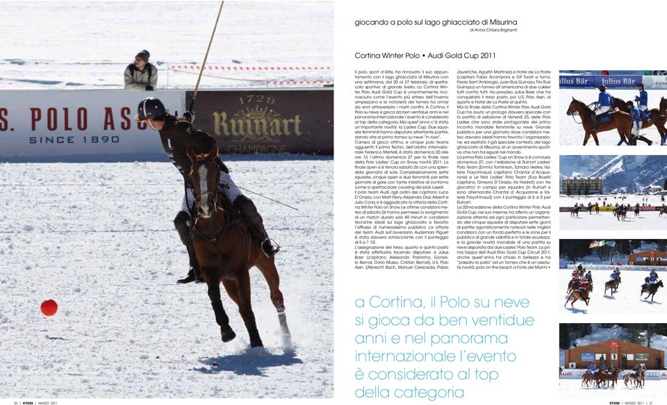 La Cortina Winter Polo Audi Gold Cup è unanimemente riconosciuta come l evento più atteso dell inverno ampezzano e la notorietà del torneo ha ormai da anni attraversato i nostri confini.