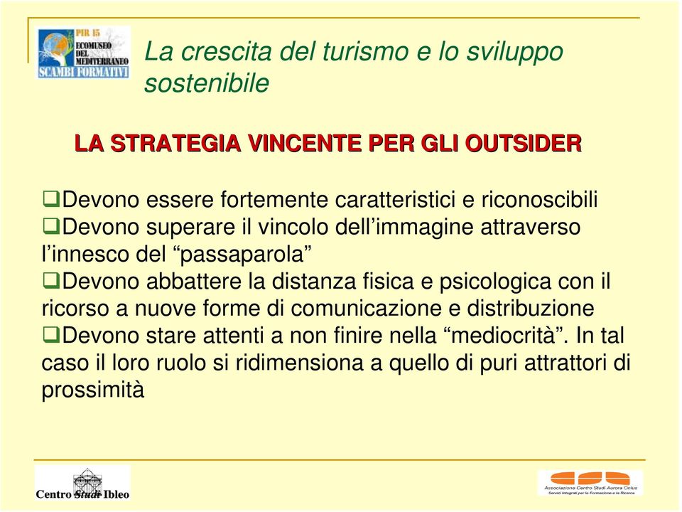 abbattere la distanza fisica e psicologica con il ricorso a nuove forme di comunicazione e distribuzione Devono stare