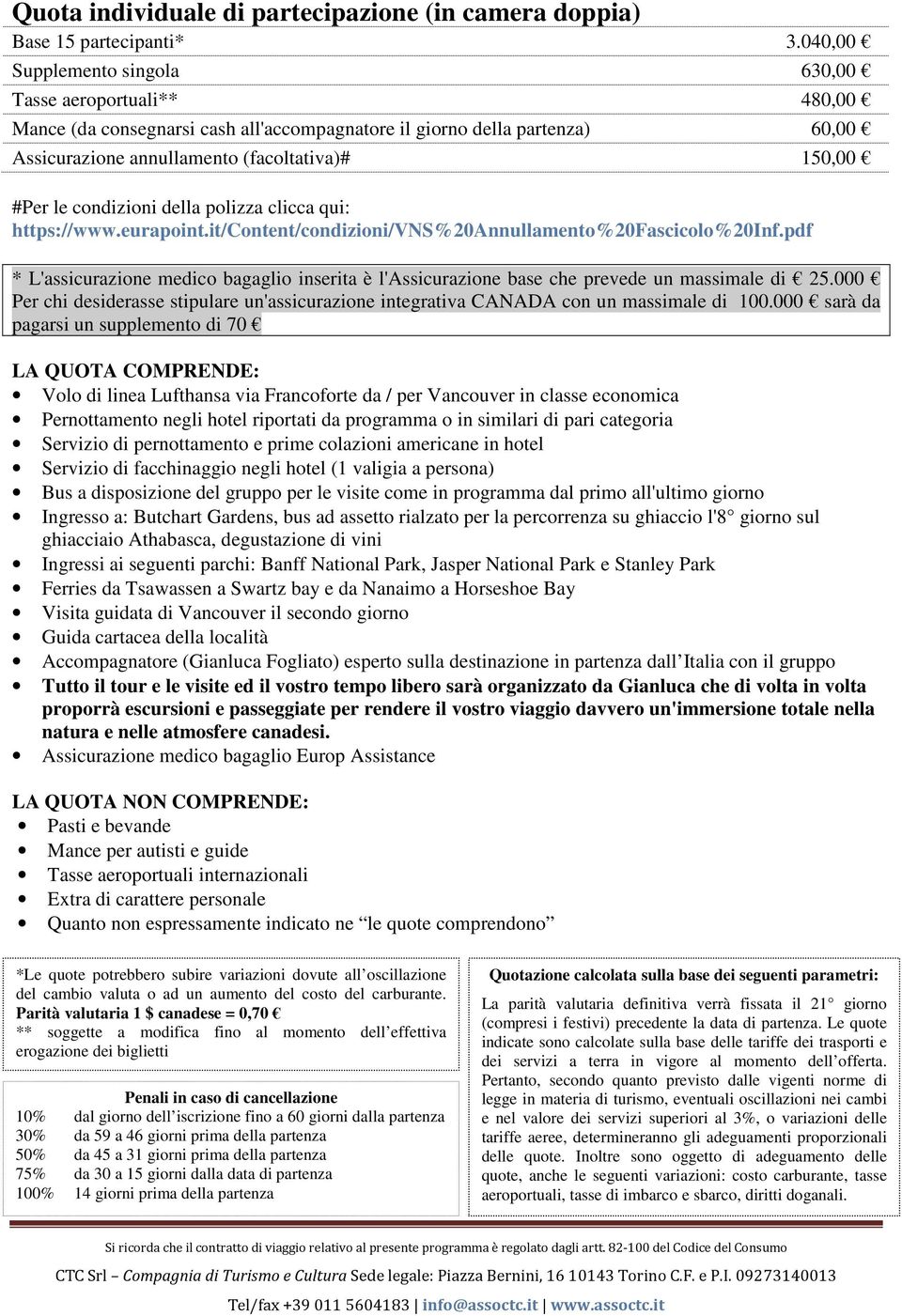 condizioni della polizza clicca qui: https://www.eurapoint.it/content/condizioni/vns%20annullamento%20fascicolo%20inf.