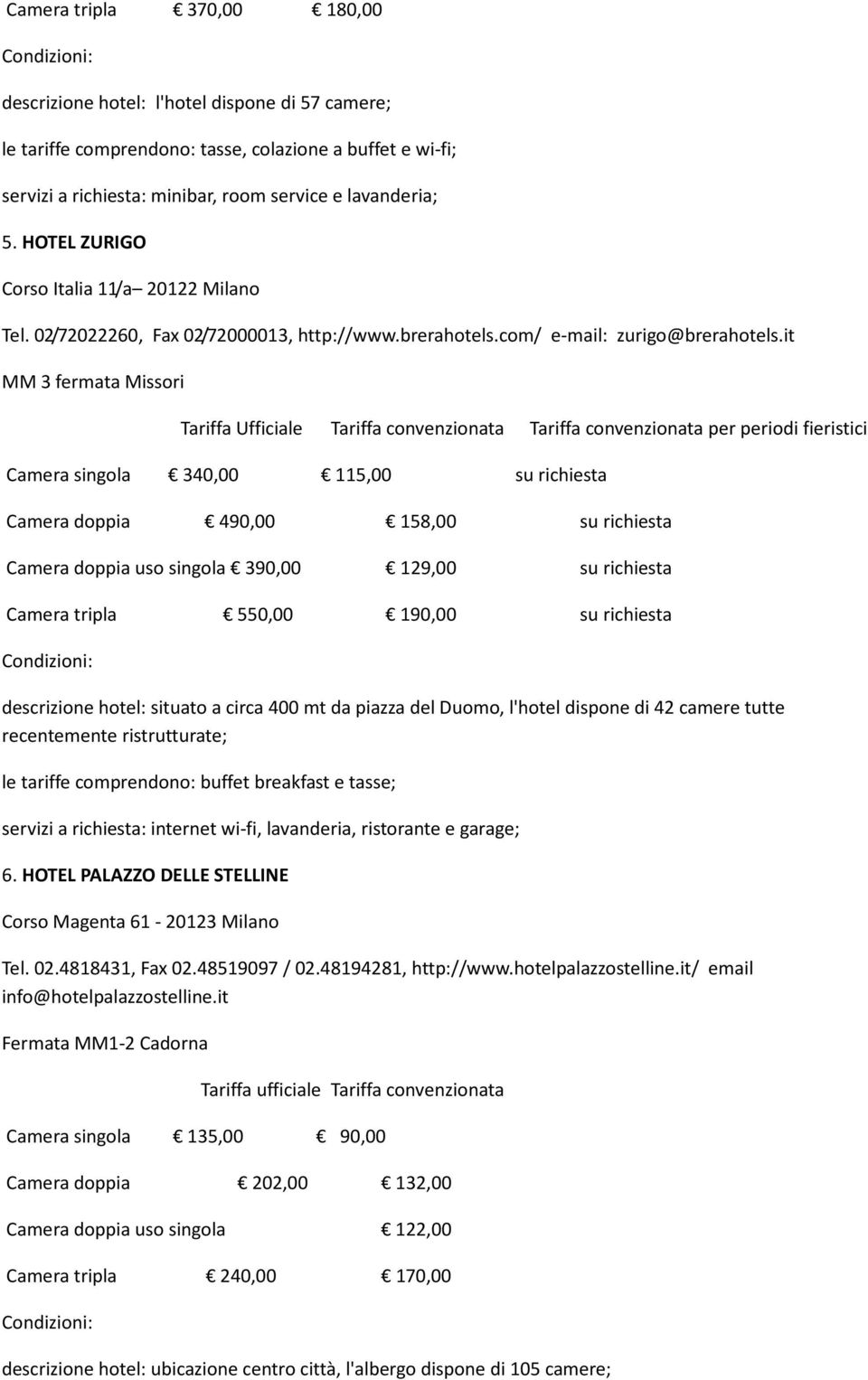 it MM 3 fermata Missori Tariffa Ufficiale Tariffa convenzionata Tariffa convenzionata per periodi fieristici Camera singola 340,00 115,00 su richiesta Camera doppia 490,00 158,00 su richiesta Camera