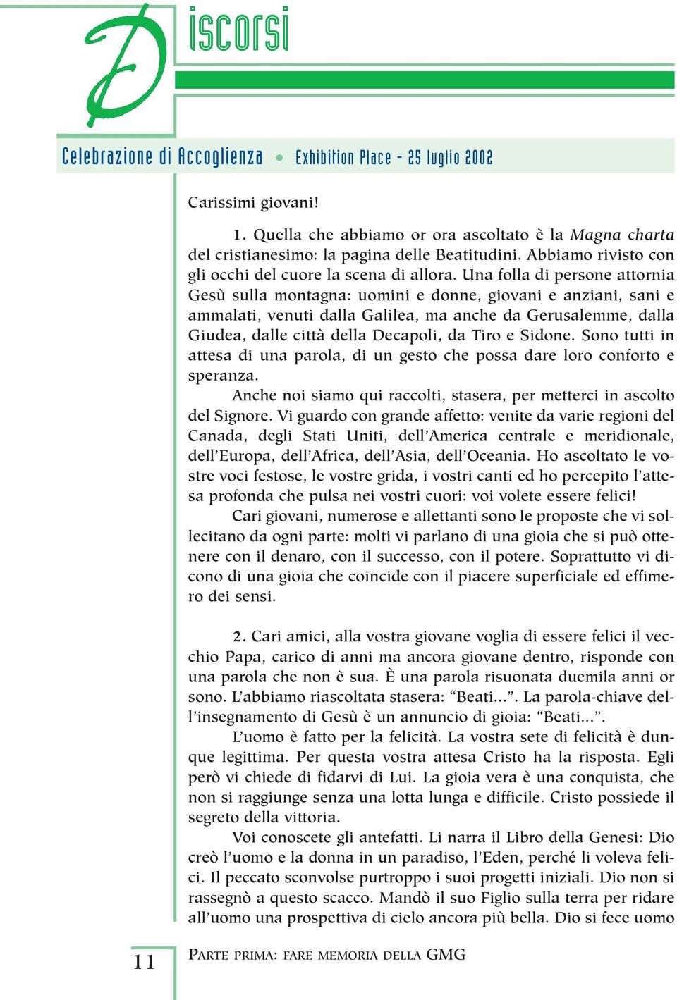 Una folla di persone attornia Gesù sulla montagna: uomini e donne, giovani e anziani, sani e ammalati, venuti dalla Galilea, ma anche da Gerusalemme, dalla Giudea, dalle città della Decapoli, da Tiro