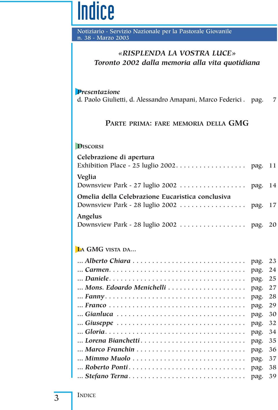 ................ pag. 14 Omelia della Celebrazione Eucaristica conclusiva Downsview Park - 28 luglio 2002................. pag. 17 Angelus Downsview Park - 28 luglio 2002................. pag. 20 LA GMG VISTA DA.