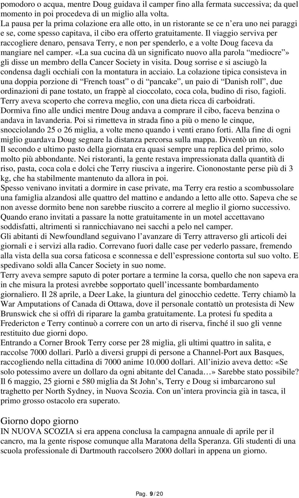 Il viaggio serviva per raccogliere denaro, pensava Terry, e non per spenderlo, e a volte Doug faceva da mangiare nel camper.