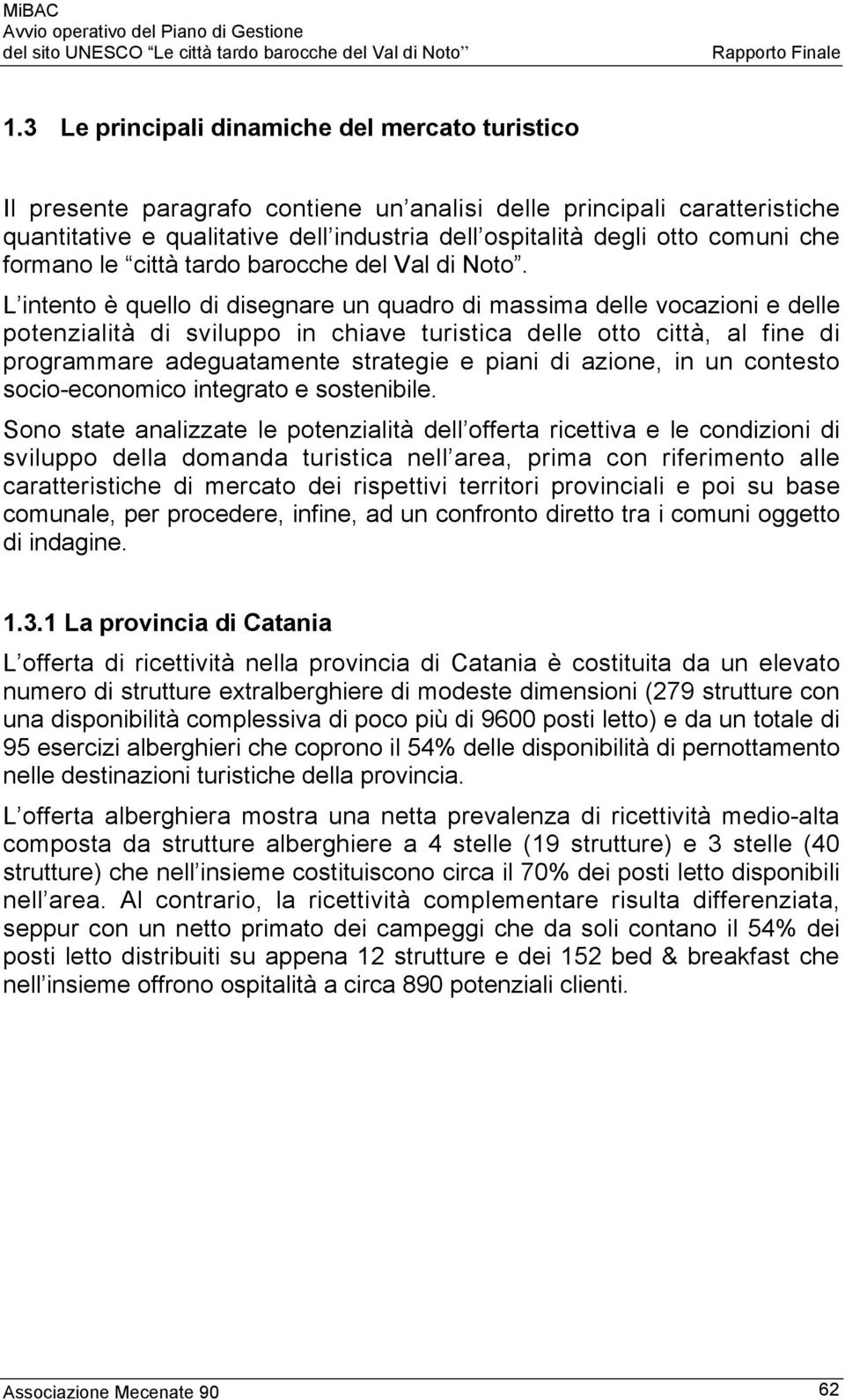 L intento è quello di disegnare un quadro di massima delle vocazioni e delle potenzialità di sviluppo in chiave turistica delle otto città, al fine di programmare adeguatamente strategie e piani di