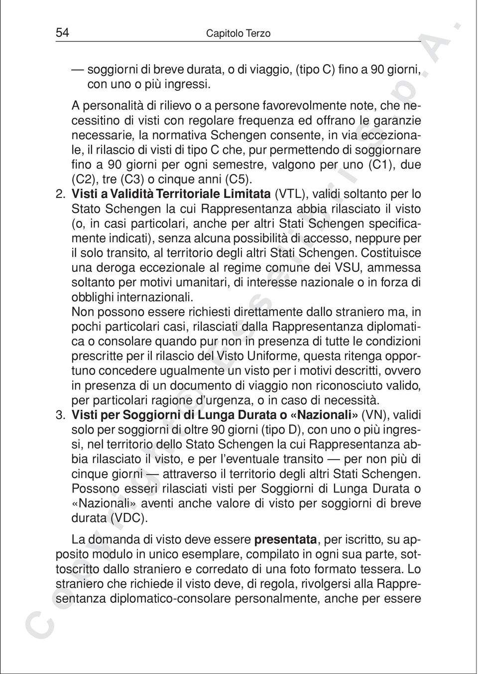 rilascio di visti di tipo C che, pur permettendo di soggiornare fino a 90 giorni per ogni semestre, valgono per uno (C1), due (C2), tre (C3) o cinque anni (C5). 2.