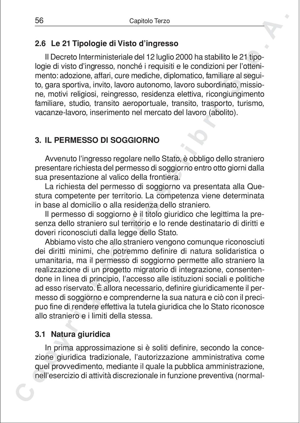 affari, cure mediche, diplomatico, familiare al seguito, gara sportiva, invito, lavoro autonomo, lavoro subordinato, missione, motivi religiosi, reingresso, residenza elettiva, ricongiungimento