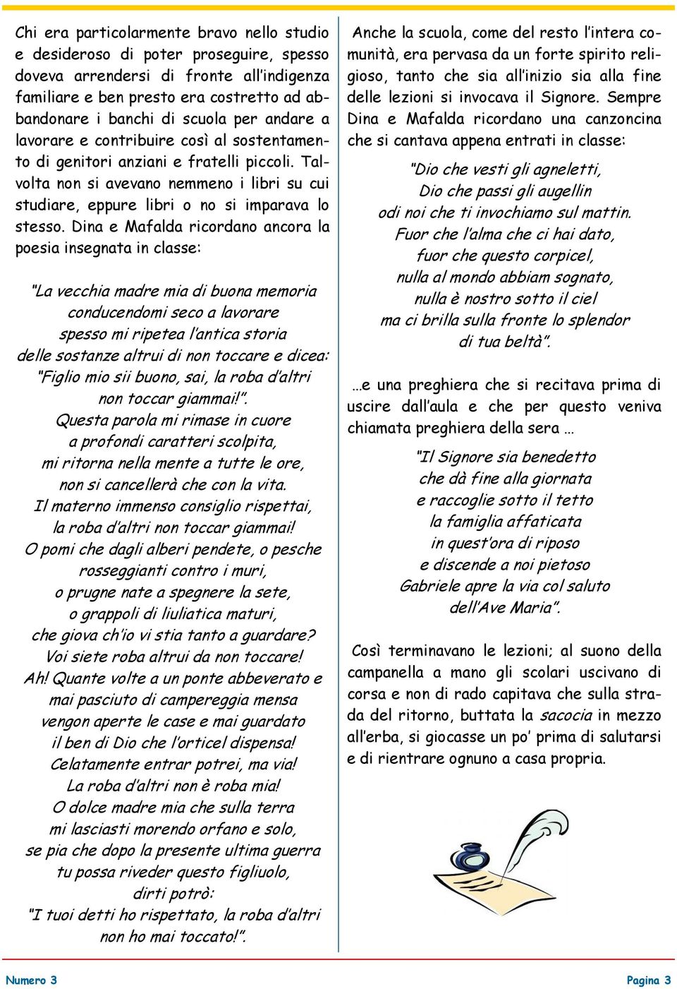 Dina e Mafalda ricordano ancora la poesia insegnata in classe: La vecchia madre mia di buona memoria conducendomi seco a lavorare spesso mi ripetea l antica storia delle sostanze altrui di non