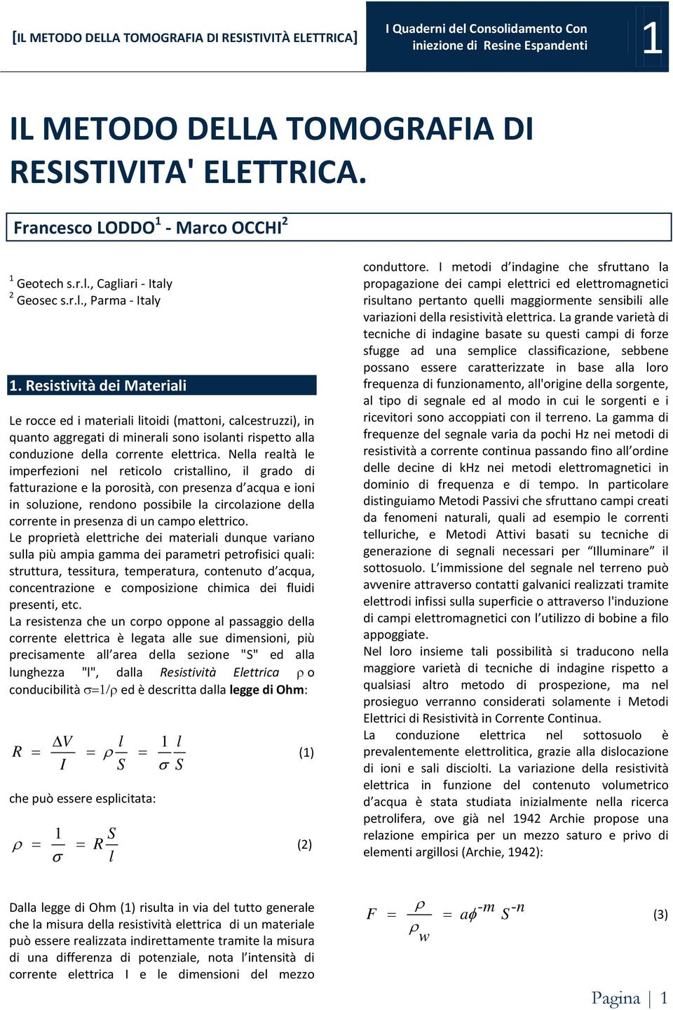 Nella realtà le imperfezioni nel reticolo cristallino, il grado di fatturazione e la porosità, con presenza d acqua e ioni in soluzione, rendono possibile la circolazione della corrente in presenza