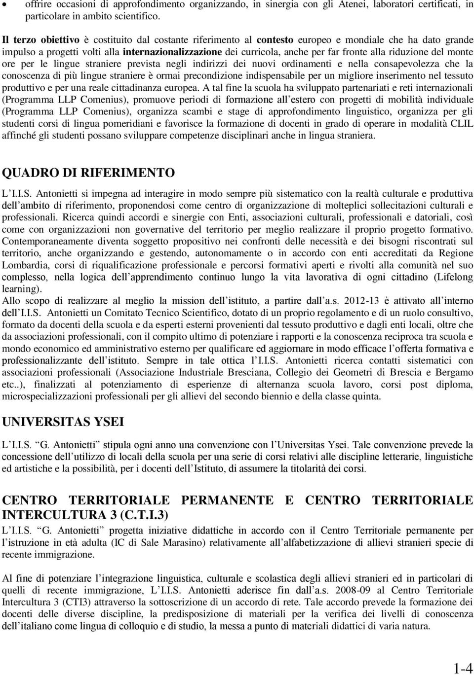 alla riduzione del monte ore per le lingue straniere prevista negli indirizzi dei nuovi ordinamenti e nella consapevolezza che la conoscenza di più lingue straniere è ormai precondizione