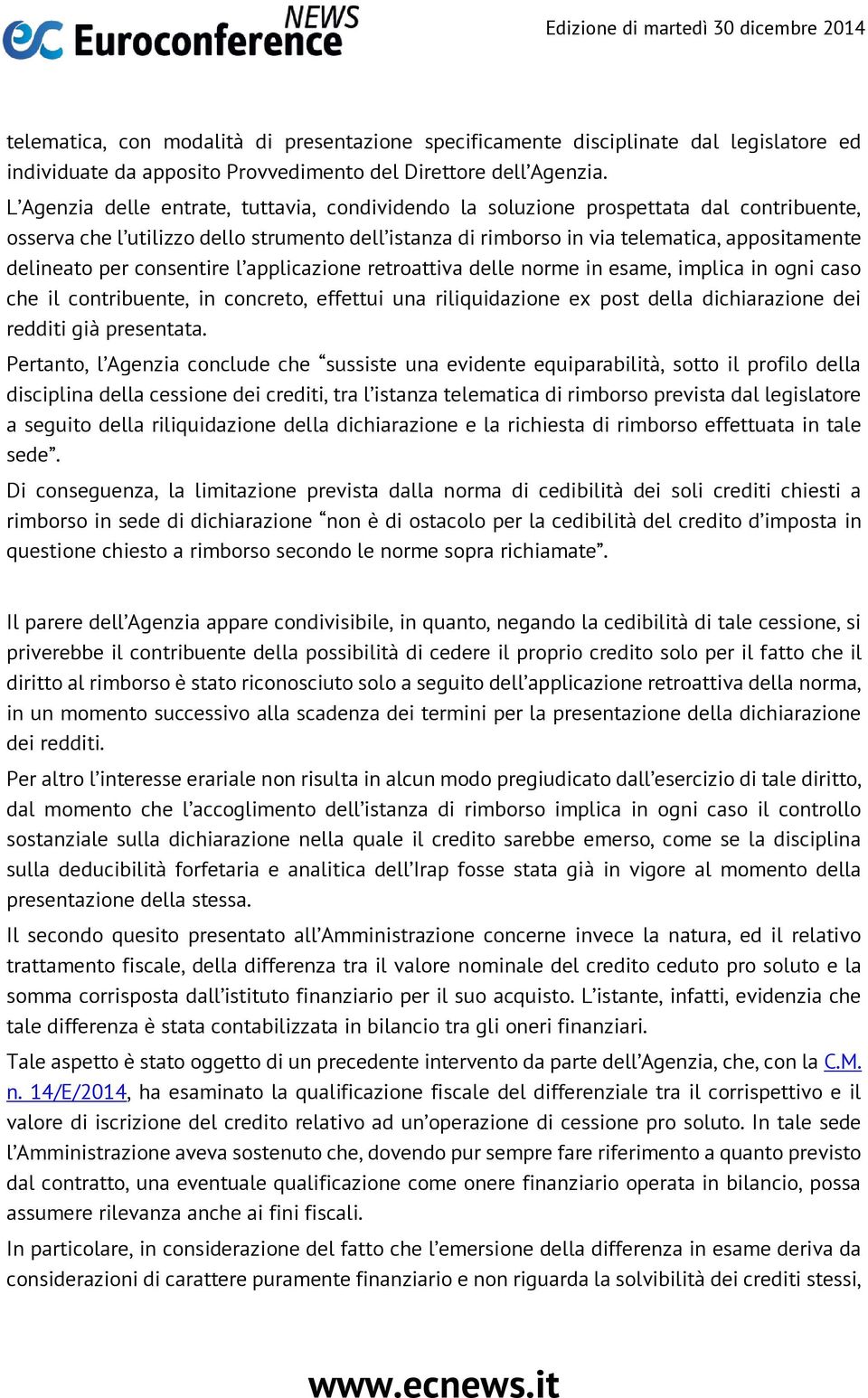 per consentire l applicazione retroattiva delle norme in esame, implica in ogni caso che il contribuente, in concreto, effettui una riliquidazione ex post della dichiarazione dei redditi già