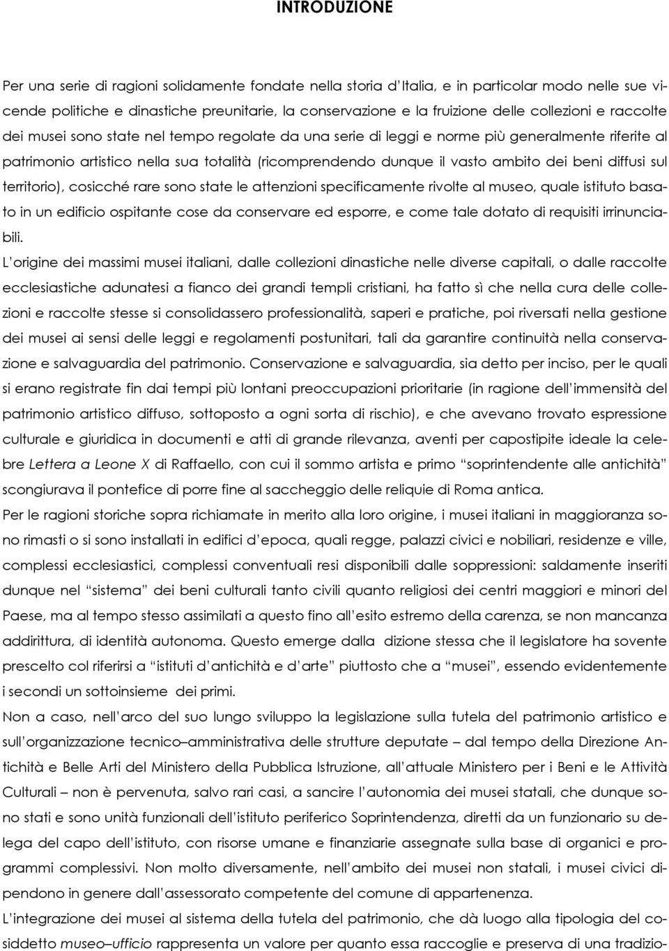 dei beni diffusi sul territorio), cosicché rare sono state le attenzioni specificamente rivolte al museo, quale istituto basato in un edificio ospitante cose da conservare ed esporre, e come tale