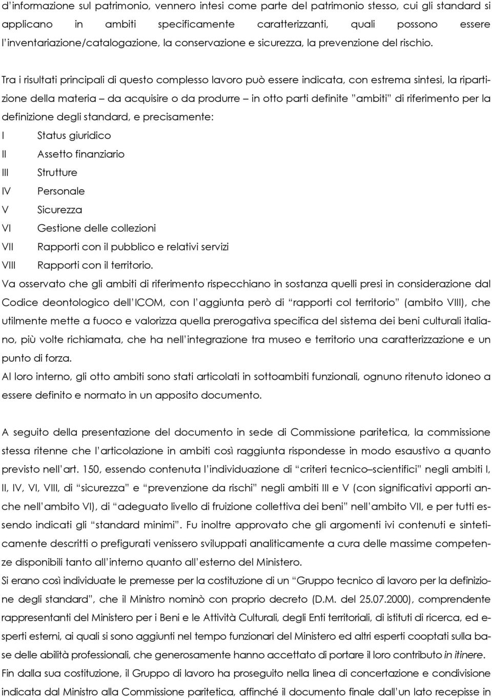 Tra i risultati principali di questo complesso lavoro può essere indicata, con estrema sintesi, la ripartizione della materia da acquisire o da produrre in otto parti definite ambiti di riferimento