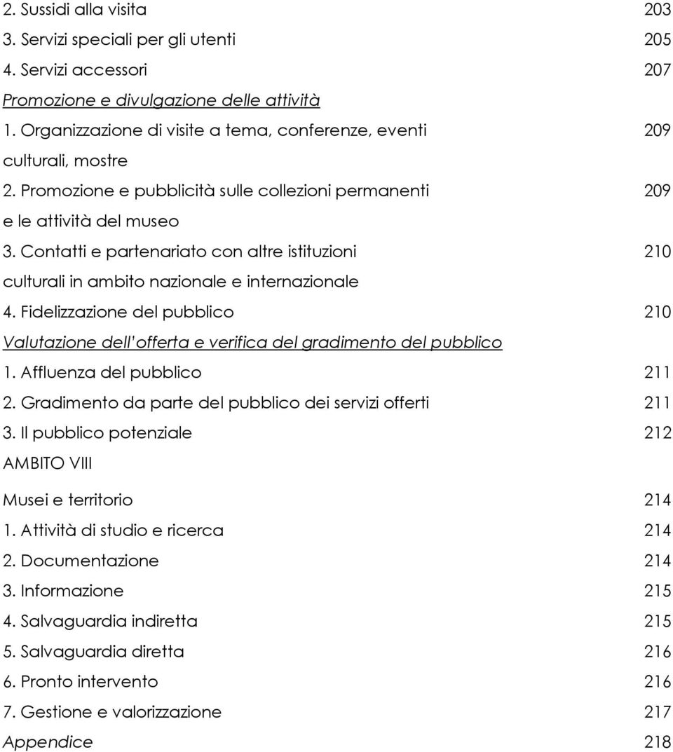 Contatti e partenariato con altre istituzioni 210 culturali in ambito nazionale e internazionale 4. Fidelizzazione del pubblico 210 Valutazione dell offerta e verifica del gradimento del pubblico 1.