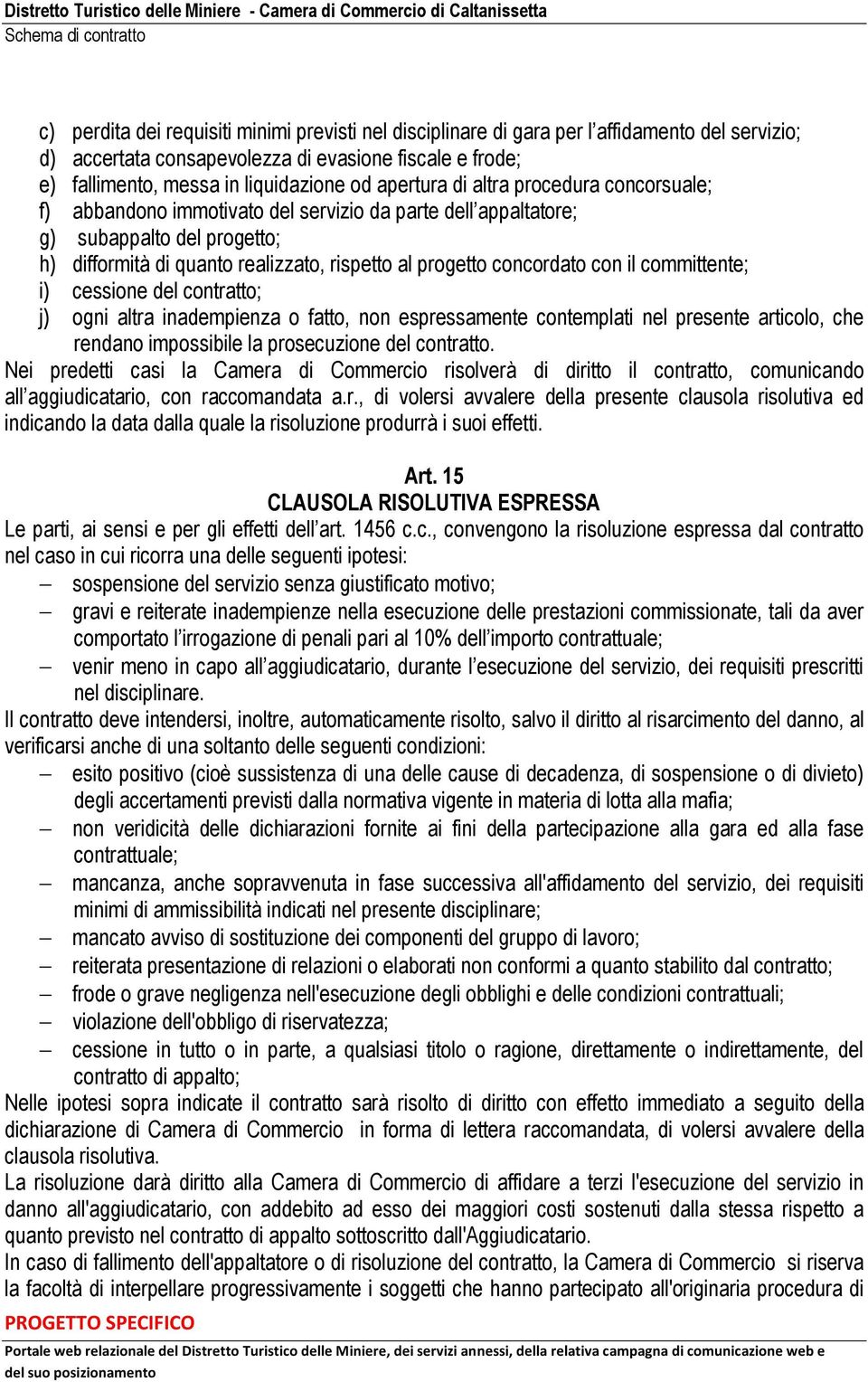 concordato con il committente; i) cessione del contratto; j) ogni altra inadempienza o fatto, non espressamente contemplati nel presente articolo, che rendano impossibile la prosecuzione del