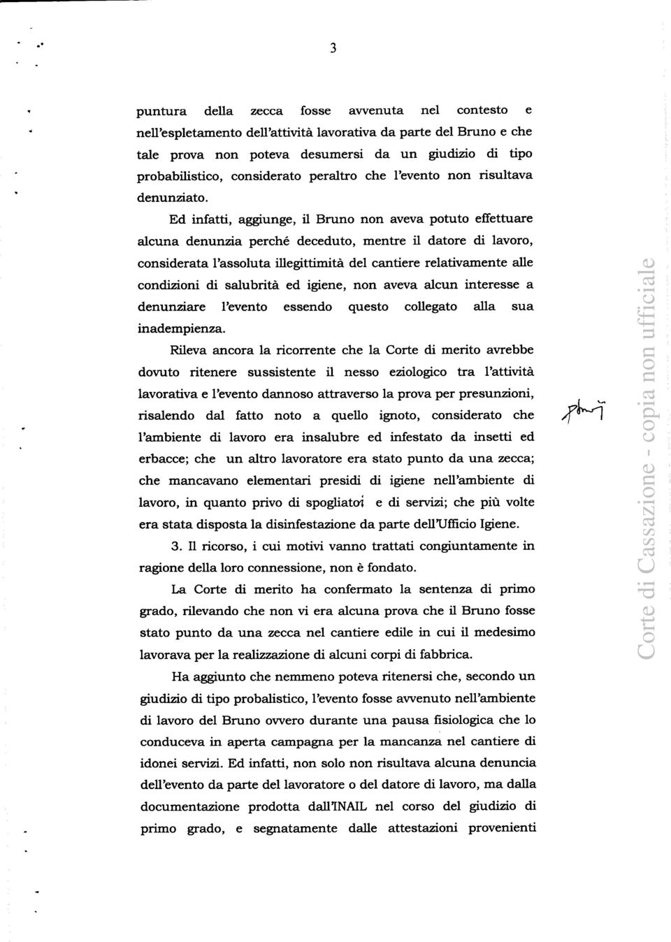 Ed infatti, aggiunge, il Bruno non aveva potuto effettuare alcuna denunzia perché deceduto, mentre il datore di lavoro, considerata l'assoluta illegittimità del cantiere relativamente alle condizioni