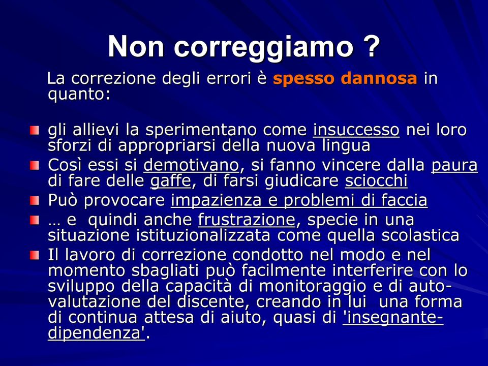 demotivano, si fanno vincere dalla paura di fare delle gaffe, di farsi giudicare sciocchi Può provocare impazienza e problemi di faccia e quindi anche frustrazione,